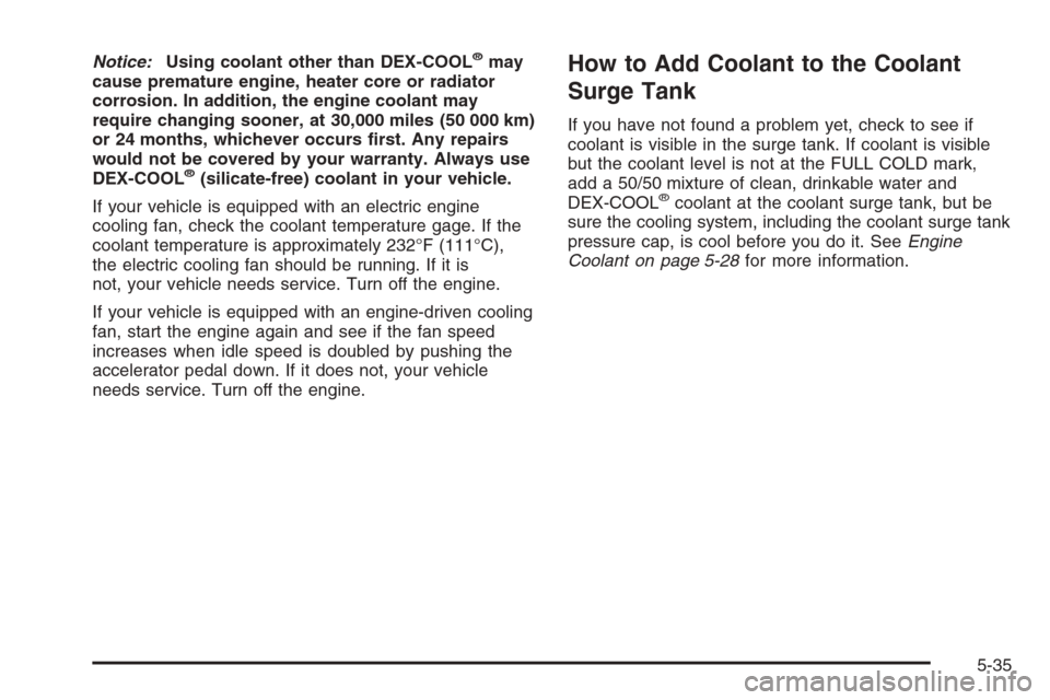CHEVROLET AVALANCHE 2006 1.G Owners Guide Notice:Using coolant other than DEX-COOL®may
cause premature engine, heater core or radiator
corrosion. In addition, the engine coolant may
require changing sooner, at 30,000 miles (50 000 km)
or 24 
