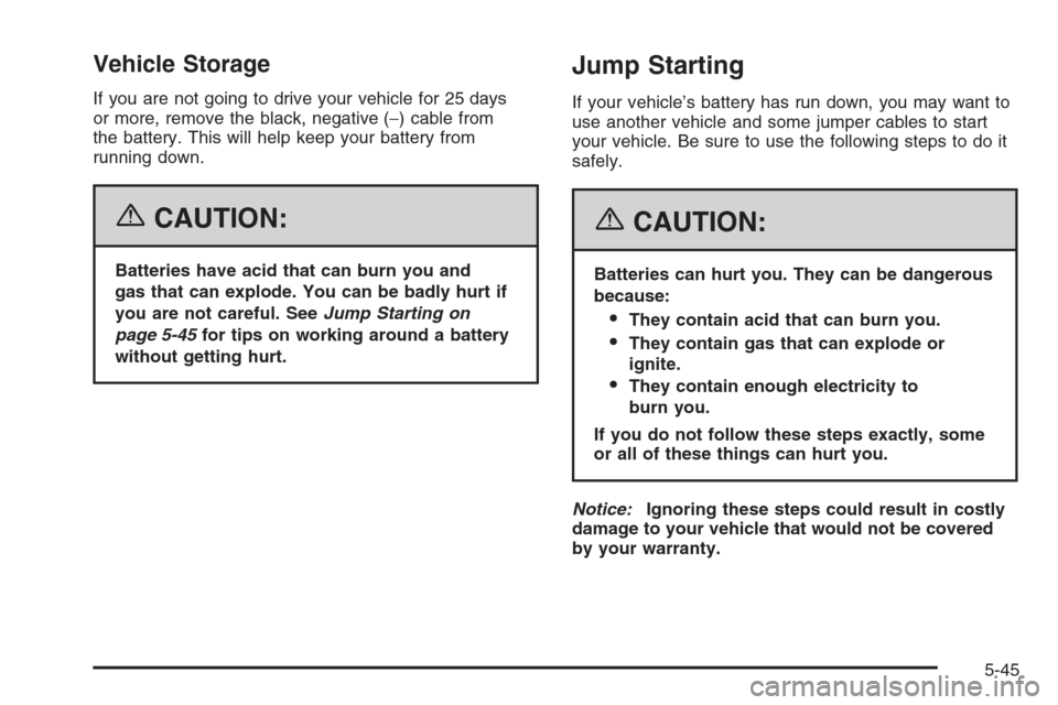 CHEVROLET AVALANCHE 2006 1.G Owners Manual Vehicle Storage
If you are not going to drive your vehicle for 25 days
or more, remove the black, negative (−) cable from
the battery. This will help keep your battery from
running down.
{CAUTION:
B