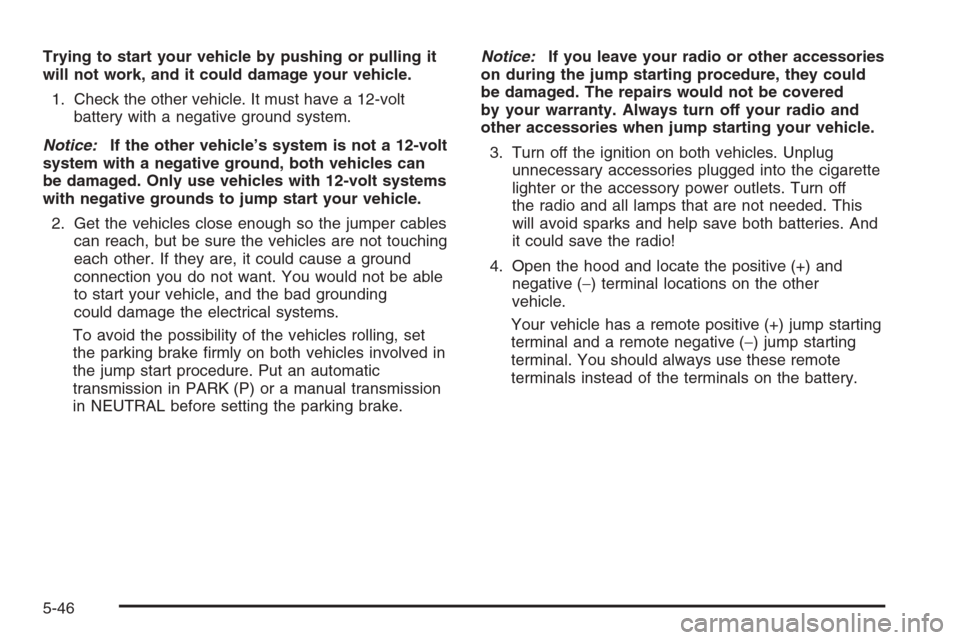 CHEVROLET AVALANCHE 2006 1.G Owners Manual Trying to start your vehicle by pushing or pulling it
will not work, and it could damage your vehicle.
1. Check the other vehicle. It must have a 12-volt
battery with a negative ground system.
Notice: