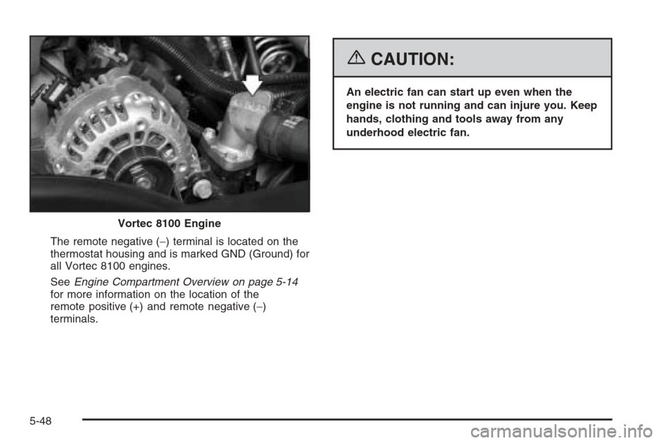 CHEVROLET AVALANCHE 2006 1.G Owners Manual The remote negative (−) terminal is located on the
thermostat housing and is marked GND (Ground) for
all Vortec 8100 engines.
SeeEngine Compartment Overview on page 5-14
for more information on the 