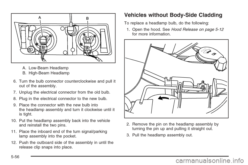 CHEVROLET AVALANCHE 2006 1.G Owners Manual A. Low-Beam Headlamp
B. High-Beam Headlamp
6. Turn the bulb connector counterclockwise and pull it
out of the assembly.
7. Unplug the electrical connector from the old bulb.
8. Plug in the electrical 