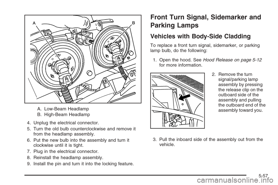 CHEVROLET AVALANCHE 2006 1.G Owners Manual A. Low-Beam Headlamp
B. High-Beam Headlamp
4. Unplug the electrical connector.
5. Turn the old bulb counterclockwise and remove it
from the headlamp assembly.
6. Put the new bulb into the assembly and