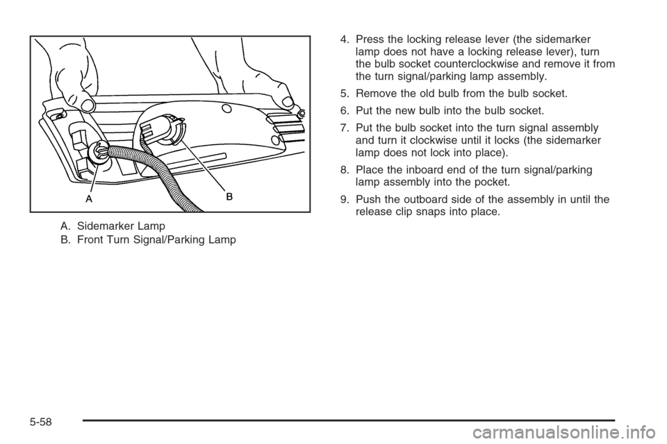 CHEVROLET AVALANCHE 2006 1.G Owners Manual A. Sidemarker Lamp
B. Front Turn Signal/Parking Lamp4. Press the locking release lever (the sidemarker
lamp does not have a locking release lever), turn
the bulb socket counterclockwise and remove it 