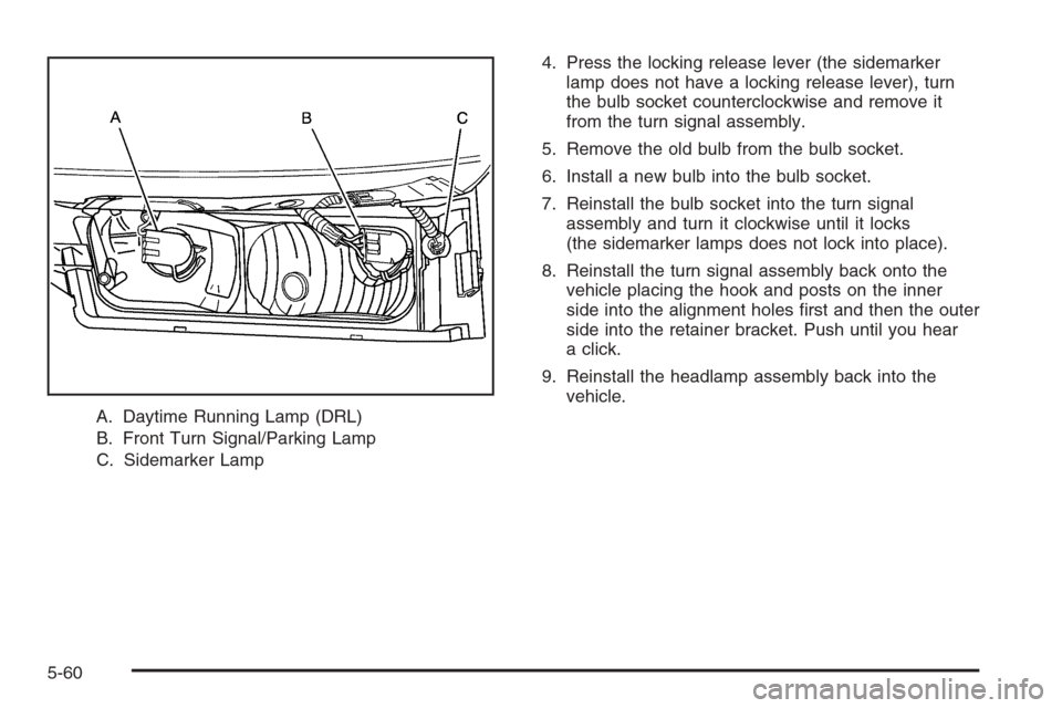 CHEVROLET AVALANCHE 2006 1.G Owners Guide A. Daytime Running Lamp (DRL)
B. Front Turn Signal/Parking Lamp
C. Sidemarker Lamp4. Press the locking release lever (the sidemarker
lamp does not have a locking release lever), turn
the bulb socket c