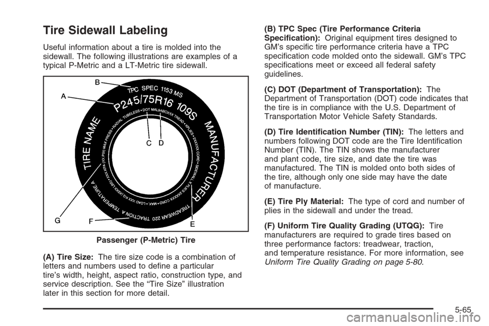 CHEVROLET AVALANCHE 2006 1.G Owners Manual Tire Sidewall Labeling
Useful information about a tire is molded into the
sidewall. The following illustrations are examples of a
typical P-Metric and a LT-Metric tire sidewall.
(A) Tire Size:The tire