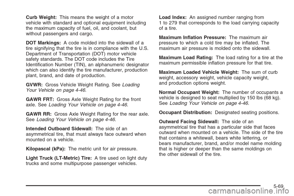 CHEVROLET AVALANCHE 2006 1.G Owners Manual Curb Weight:This means the weight of a motor
vehicle with standard and optional equipment including
the maximum capacity of fuel, oil, and coolant, but
without passengers and cargo.
DOT Markings:A cod