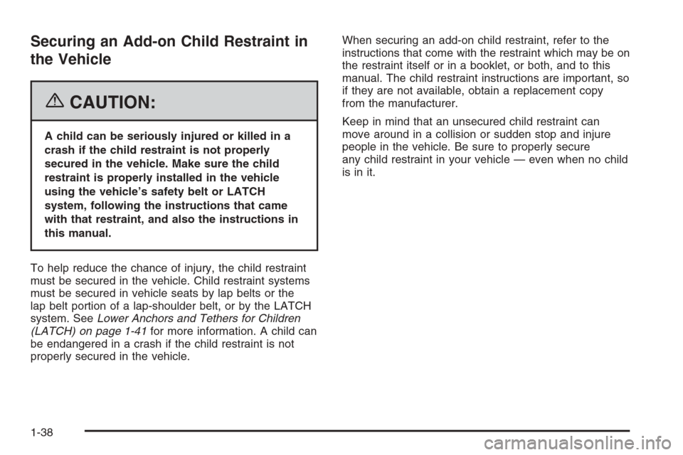 CHEVROLET AVALANCHE 2006 1.G Service Manual Securing an Add-on Child Restraint in
the Vehicle
{CAUTION:
A child can be seriously injured or killed in a
crash if the child restraint is not properly
secured in the vehicle. Make sure the child
res