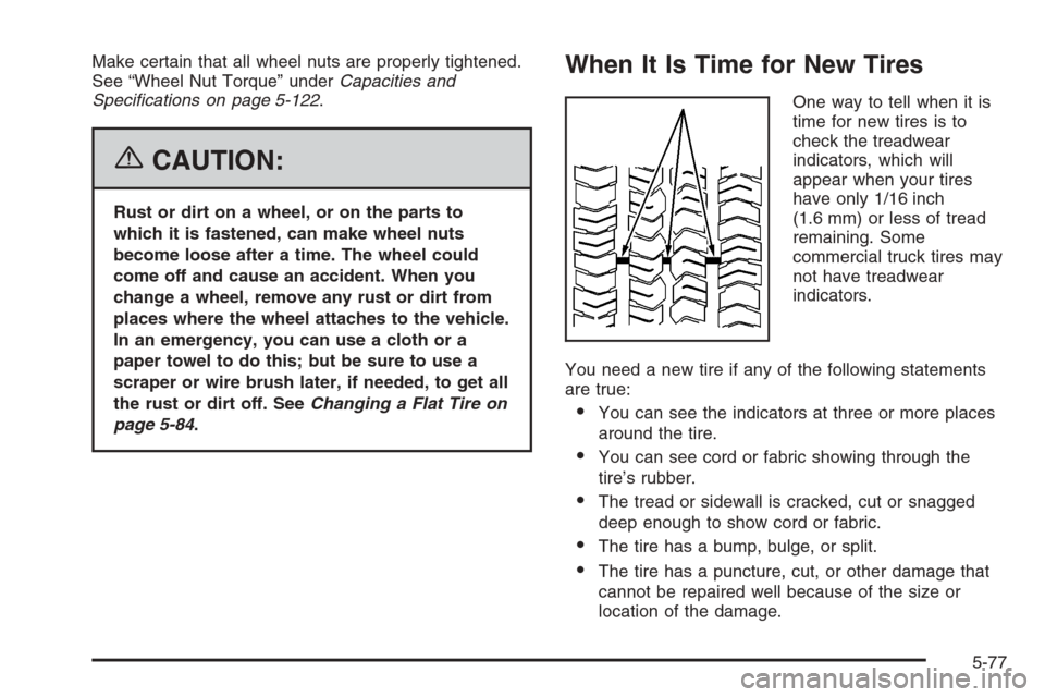 CHEVROLET AVALANCHE 2006 1.G Owners Manual Make certain that all wheel nuts are properly tightened.
See “Wheel Nut Torque” underCapacities and
Speci�cations on page 5-122.
{CAUTION:
Rust or dirt on a wheel, or on the parts to
which it is f