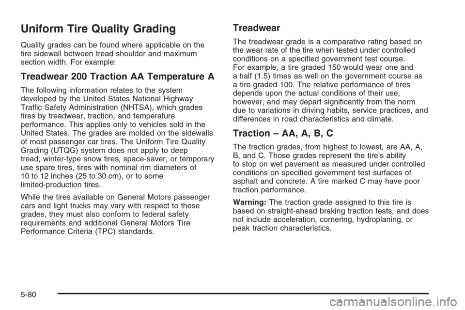 CHEVROLET AVALANCHE 2006 1.G Owners Manual Uniform Tire Quality Grading
Quality grades can be found where applicable on the
tire sidewall between tread shoulder and maximum
section width. For example:
Treadwear 200 Traction AA Temperature A
Th