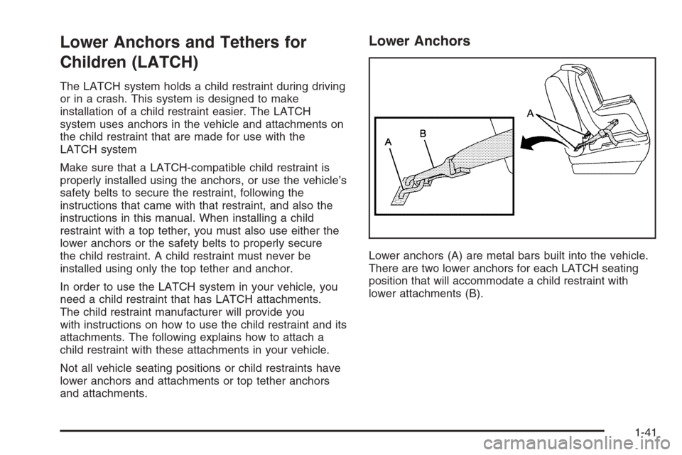 CHEVROLET AVALANCHE 2006 1.G Service Manual Lower Anchors and Tethers for
Children (LATCH)
The LATCH system holds a child restraint during driving
or in a crash. This system is designed to make
installation of a child restraint easier. The LATC