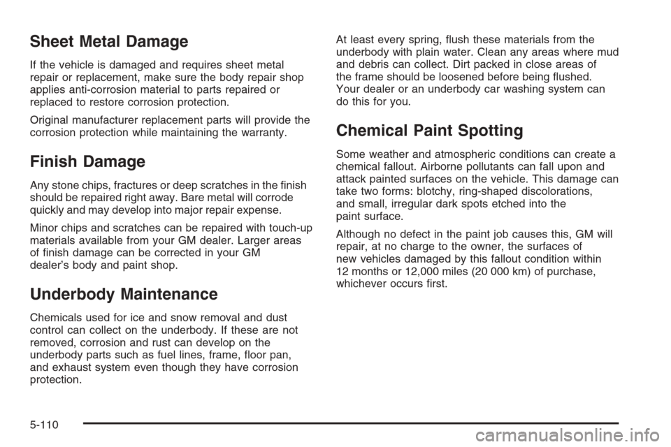 CHEVROLET AVALANCHE 2006 1.G Owners Manual Sheet Metal Damage
If the vehicle is damaged and requires sheet metal
repair or replacement, make sure the body repair shop
applies anti-corrosion material to parts repaired or
replaced to restore cor