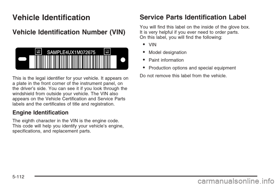 CHEVROLET AVALANCHE 2006 1.G Owners Manual Vehicle Identi�cation
Vehicle Identi�cation Number (VIN)
This is the legal identi�er for your vehicle. It appears on
a plate in the front corner of the instrument panel, on
the driver’s side. You ca