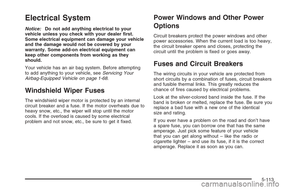 CHEVROLET AVALANCHE 2006 1.G Owners Guide Electrical System
Notice:Do not add anything electrical to your
vehicle unless you check with your dealer �rst.
Some electrical equipment can damage your vehicle
and the damage would not be covered by