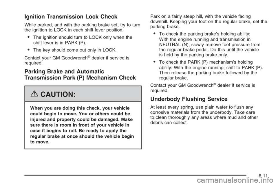 CHEVROLET AVALANCHE 2006 1.G Owners Manual Ignition Transmission Lock Check
While parked, and with the parking brake set, try to turn
the ignition to LOCK in each shift lever position.
The ignition should turn to LOCK only when the
shift leve