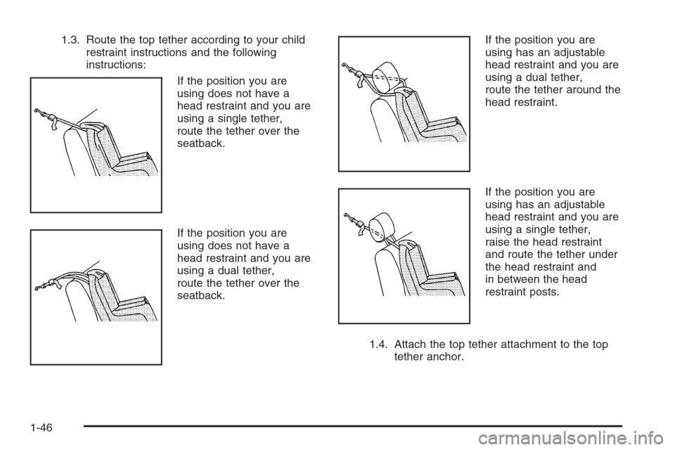 CHEVROLET AVALANCHE 2006 1.G Workshop Manual 1.3. Route the top tether according to your child
restraint instructions and the following
instructions:
If the position you are
using does not have a
head restraint and you are
using a single tether,