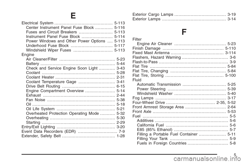 CHEVROLET AVALANCHE 2006 1.G Service Manual E
Electrical System...........................................5-113
Center Instrument Panel Fuse Block.............5-116
Fuses and Circuit Breakers.........................5-113
Instrument Panel Fuse 