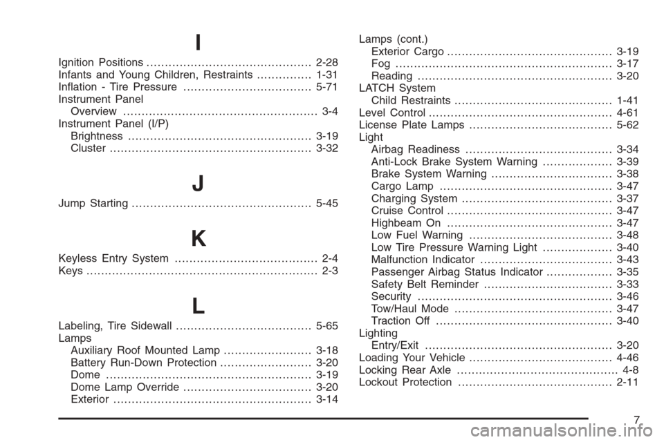 CHEVROLET AVALANCHE 2006 1.G User Guide I
Ignition Positions.............................................2-28
Infants and Young Children, Restraints...............1-31
In�ation - Tire Pressure...................................5-71
Instrume