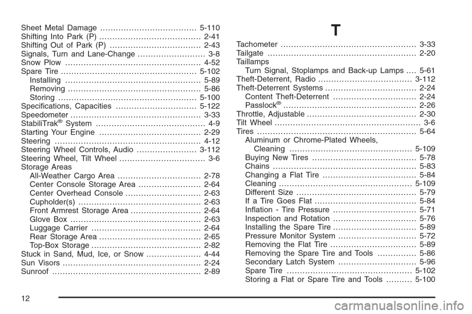 CHEVROLET AVALANCHE 2006 1.G Owners Manual Sheet Metal Damage.....................................5-110
Shifting Into Park (P).......................................2-41
Shifting Out of Park (P)...................................2-43
Signals, 