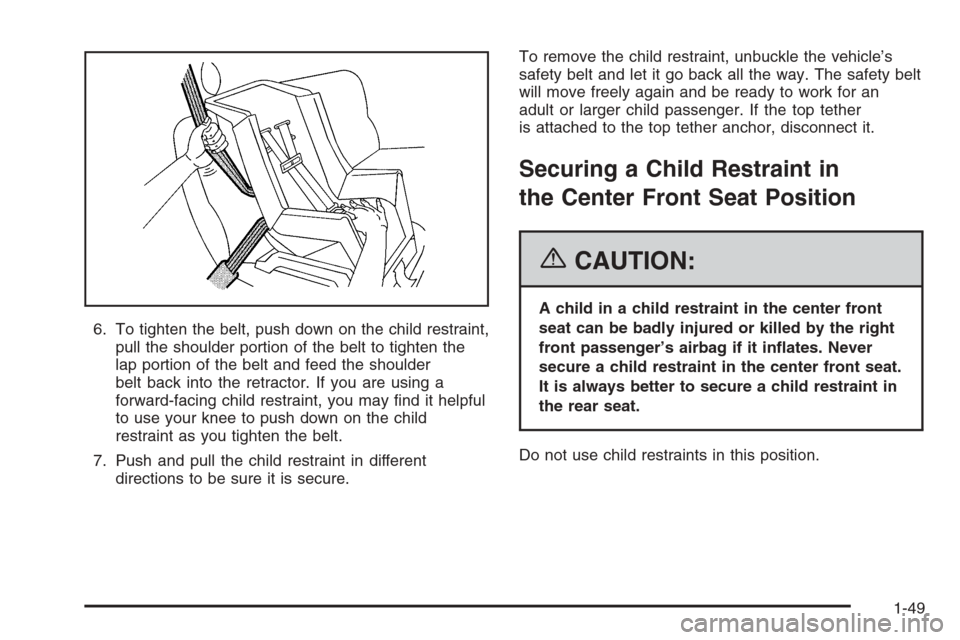 CHEVROLET AVALANCHE 2006 1.G Workshop Manual 6. To tighten the belt, push down on the child restraint,
pull the shoulder portion of the belt to tighten the
lap portion of the belt and feed the shoulder
belt back into the retractor. If you are us