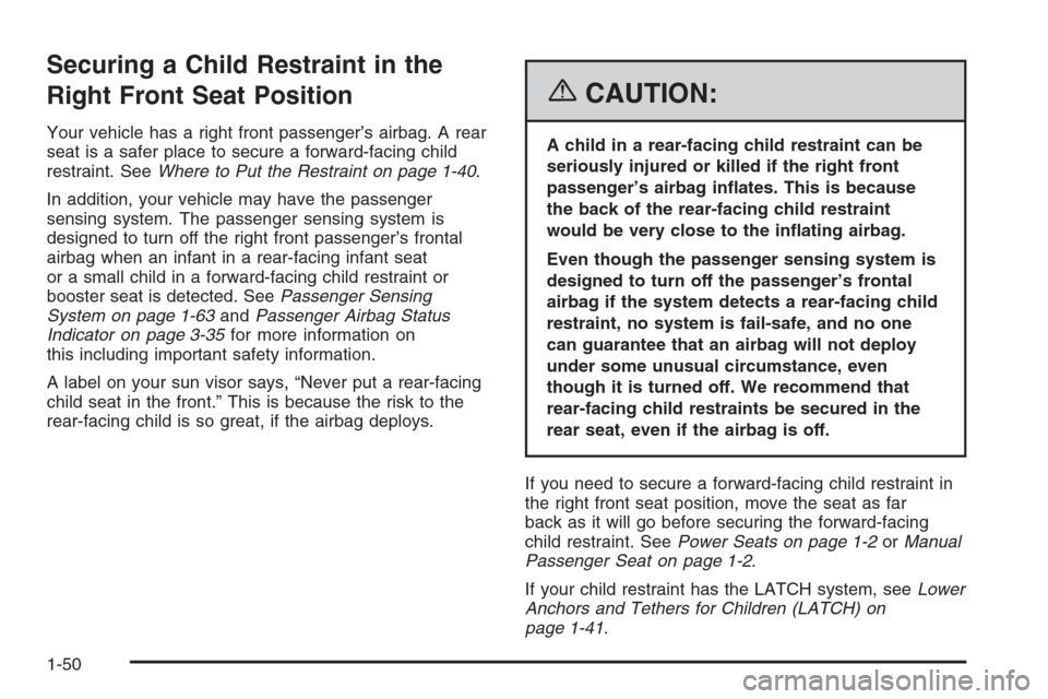 CHEVROLET AVALANCHE 2006 1.G Workshop Manual Securing a Child Restraint in the
Right Front Seat Position
Your vehicle has a right front passenger’s airbag. A rear
seat is a safer place to secure a forward-facing child
restraint. SeeWhere to Pu