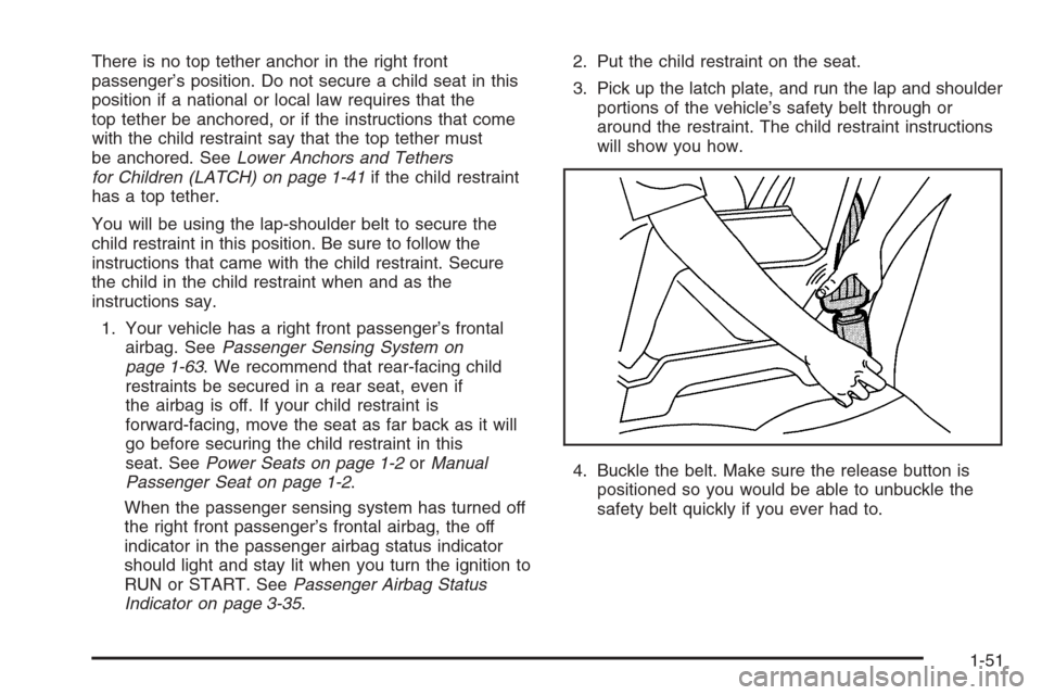 CHEVROLET AVALANCHE 2006 1.G Workshop Manual There is no top tether anchor in the right front
passenger’s position. Do not secure a child seat in this
position if a national or local law requires that the
top tether be anchored, or if the inst