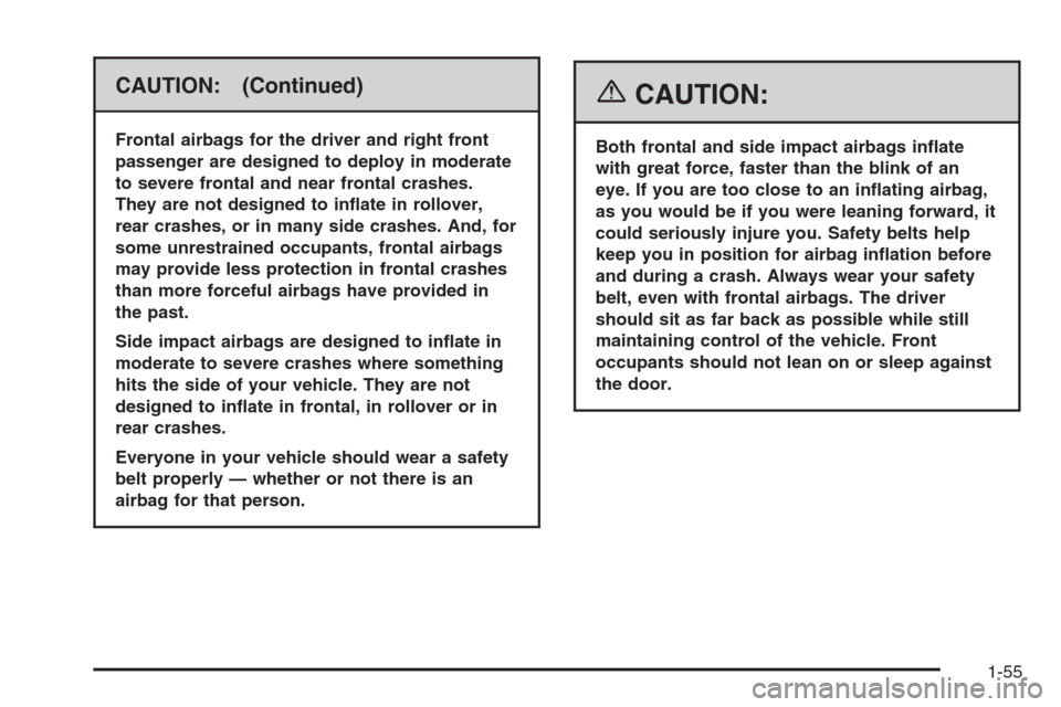 CHEVROLET AVALANCHE 2006 1.G Repair Manual CAUTION: (Continued)
Frontal airbags for the driver and right front
passenger are designed to deploy in moderate
to severe frontal and near frontal crashes.
They are not designed to in�ate in rollover