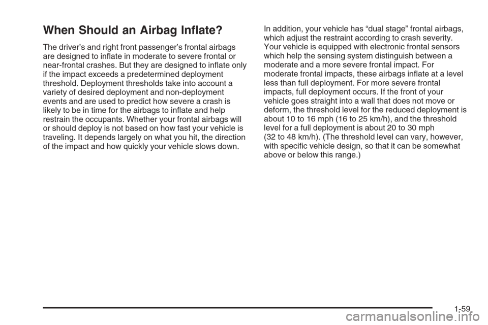 CHEVROLET AVALANCHE 2006 1.G Owners Manual When Should an Airbag In�ate?
The driver’s and right front passenger’s frontal airbags
are designed to in�ate in moderate to severe frontal or
near-frontal crashes. But they are designed to in�ate