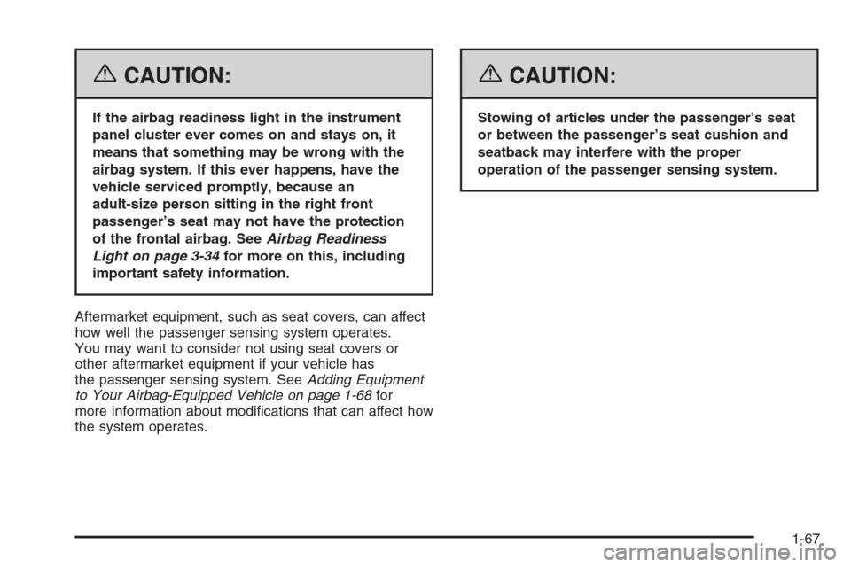 CHEVROLET AVALANCHE 2006 1.G Owners Manual {CAUTION:
If the airbag readiness light in the instrument
panel cluster ever comes on and stays on, it
means that something may be wrong with the
airbag system. If this ever happens, have the
vehicle 