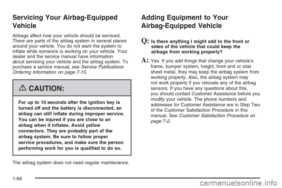 CHEVROLET AVALANCHE 2006 1.G Manual PDF Servicing Your Airbag-Equipped
Vehicle
Airbags affect how your vehicle should be serviced.
There are parts of the airbag system in several places
around your vehicle. You do not want the system to
in�