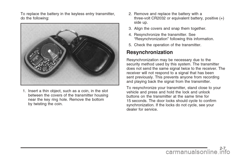 CHEVROLET AVALANCHE 2006 1.G Owners Manual To replace the battery in the keyless entry transmitter,
do the following:
1. Insert a thin object, such as a coin, in the slot
between the covers of the transmitter housing
near the key ring hole. Re