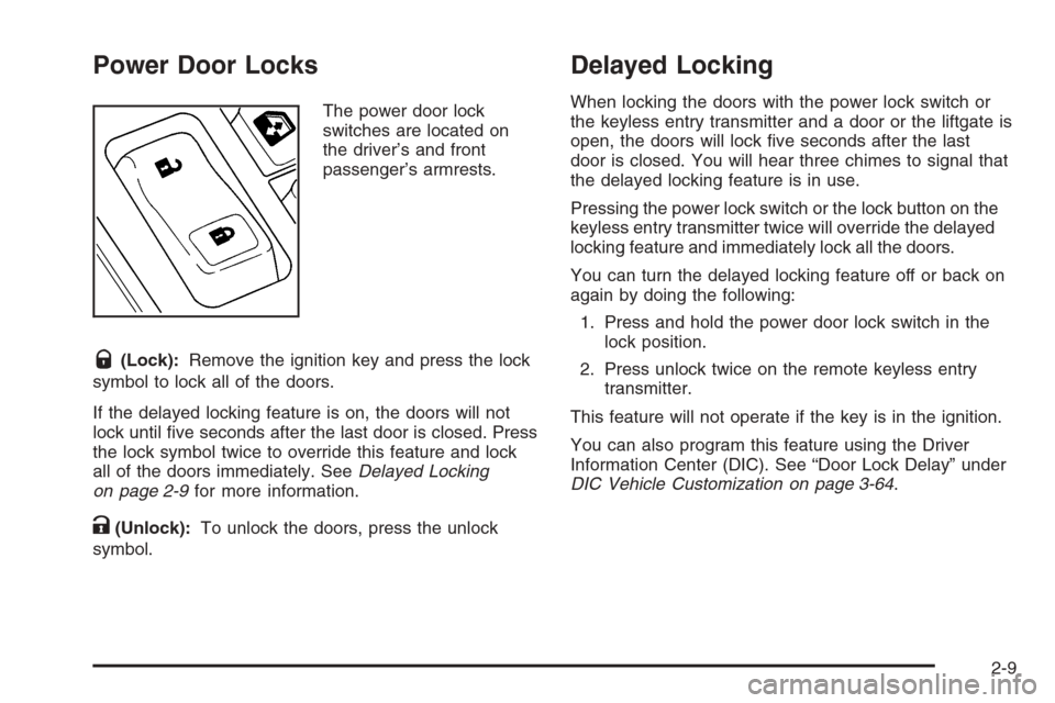 CHEVROLET AVALANCHE 2006 1.G Manual Online Power Door Locks
The power door lock
switches are located on
the driver’s and front
passenger’s armrests.
Q(Lock):Remove the ignition key and press the lock
symbol to lock all of the doors.
If the