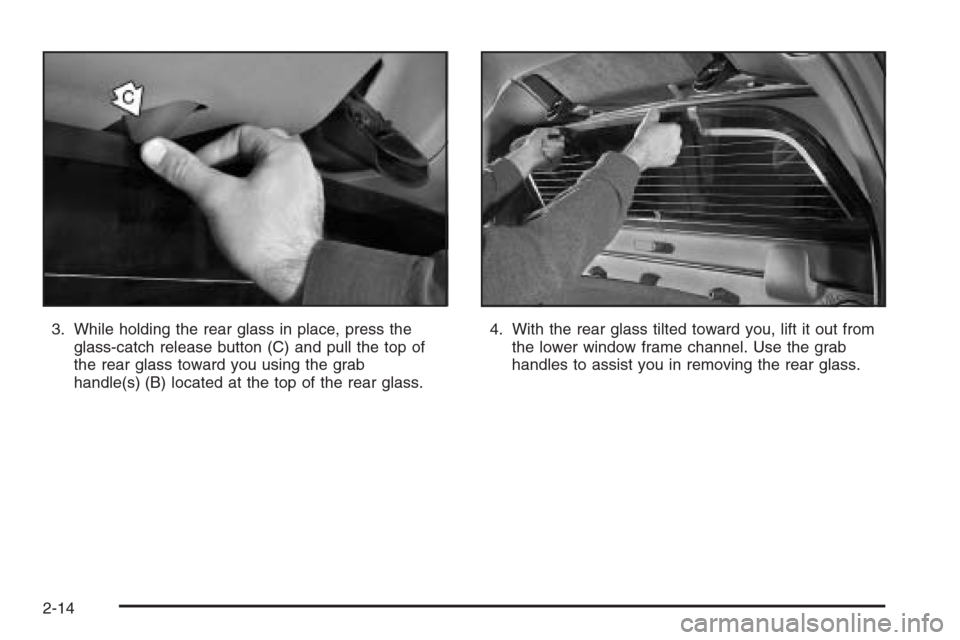 CHEVROLET AVALANCHE 2006 1.G Manual Online 3. While holding the rear glass in place, press the
glass-catch release button (C) and pull the top of
the rear glass toward you using the grab
handle(s) (B) located at the top of the rear glass.4. Wi