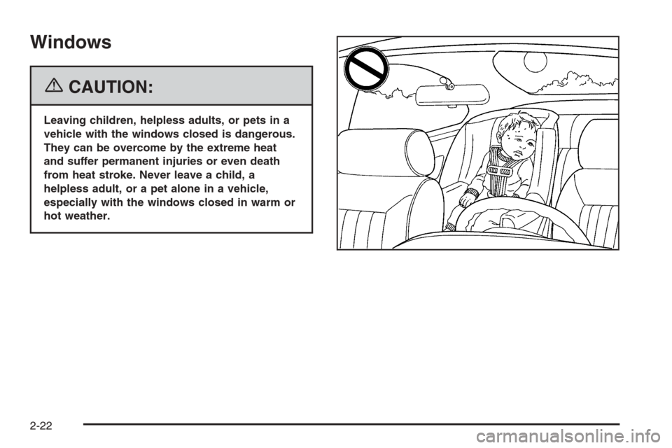 CHEVROLET AVALANCHE 2006 1.G Owners Manual Windows
{CAUTION:
Leaving children, helpless adults, or pets in a
vehicle with the windows closed is dangerous.
They can be overcome by the extreme heat
and suffer permanent injuries or even death
fro