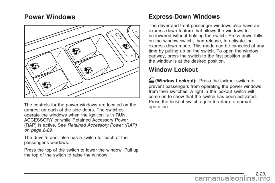 CHEVROLET AVALANCHE 2006 1.G Owners Manual Power Windows
The controls for the power windows are located on the
armrest on each of the side doors. The switches
operate the windows when the ignition is in RUN,
ACCESSORY or while Retained Accesso