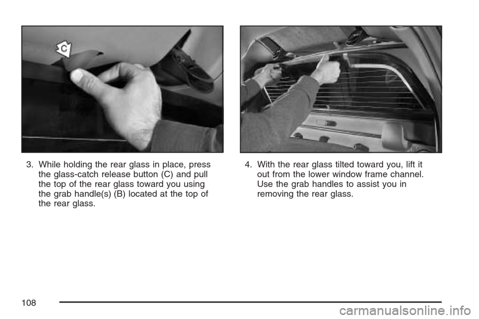 CHEVROLET AVALANCHE 2007 2.G Owners Manual 3. While holding the rear glass in place, press
the glass-catch release button (C) and pull
the top of the rear glass toward you using
the grab handle(s) (B) located at the top of
the rear glass.4. Wi CHEVROLET AVALANCHE 2007 2.G Owners Manual 3. While holding the rear glass in place, press
the glass-catch release button (C) and pull
the top of the rear glass toward you using
the grab handle(s) (B) located at the top of
the rear glass.4. Wi