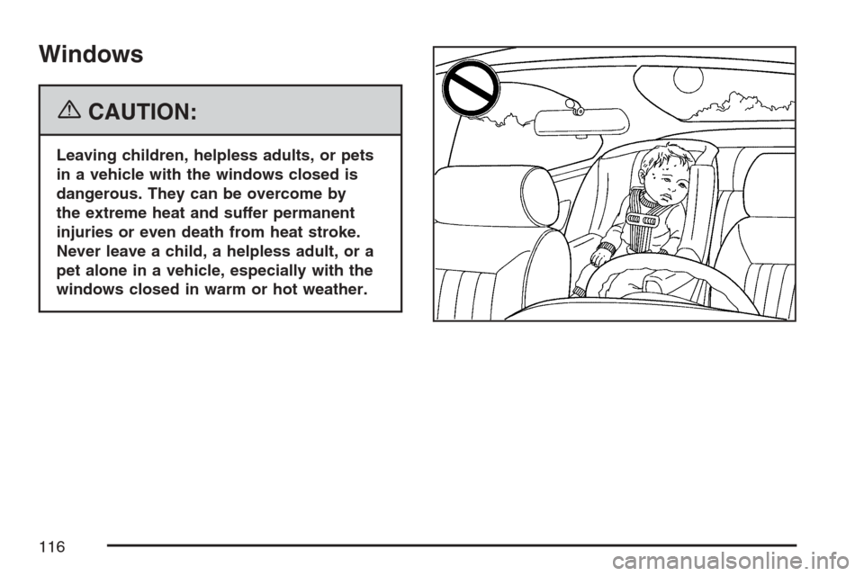 CHEVROLET AVALANCHE 2007 2.G Owners Manual Windows
{CAUTION:
Leaving children, helpless adults, or pets
in a vehicle with the windows closed is
dangerous. They can be overcome by
the extreme heat and suffer permanent
injuries or even death fro
