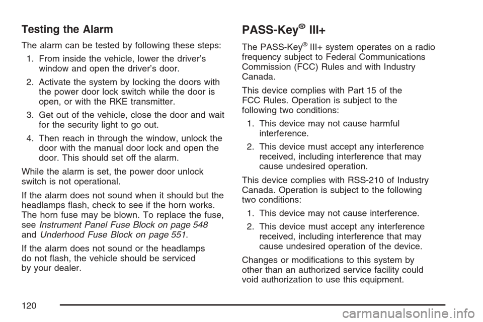 CHEVROLET AVALANCHE 2007 2.G Owners Manual Testing the Alarm
The alarm can be tested by following these steps:
1. From inside the vehicle, lower the driver’s
window and open the driver’s door.
2. Activate the system by locking the doors wi