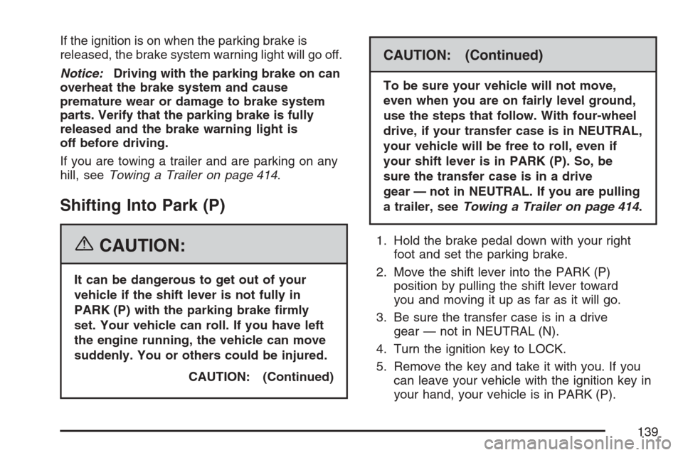 CHEVROLET AVALANCHE 2007 2.G Owners Manual If the ignition is on when the parking brake is
released, the brake system warning light will go off.
Notice:Driving with the parking brake on can
overheat the brake system and cause
premature wear or