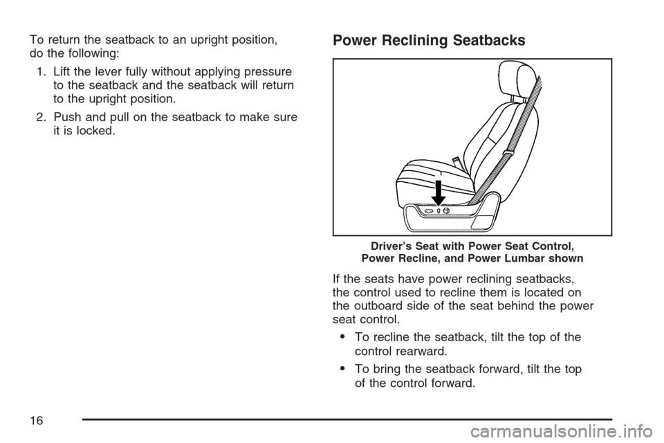 CHEVROLET AVALANCHE 2007 2.G User Guide To return the seatback to an upright position,
do the following:
1. Lift the lever fully without applying pressure
to the seatback and the seatback will return
to the upright position.
2. Push and pul CHEVROLET AVALANCHE 2007 2.G User Guide To return the seatback to an upright position,
do the following:
1. Lift the lever fully without applying pressure
to the seatback and the seatback will return
to the upright position.
2. Push and pul
