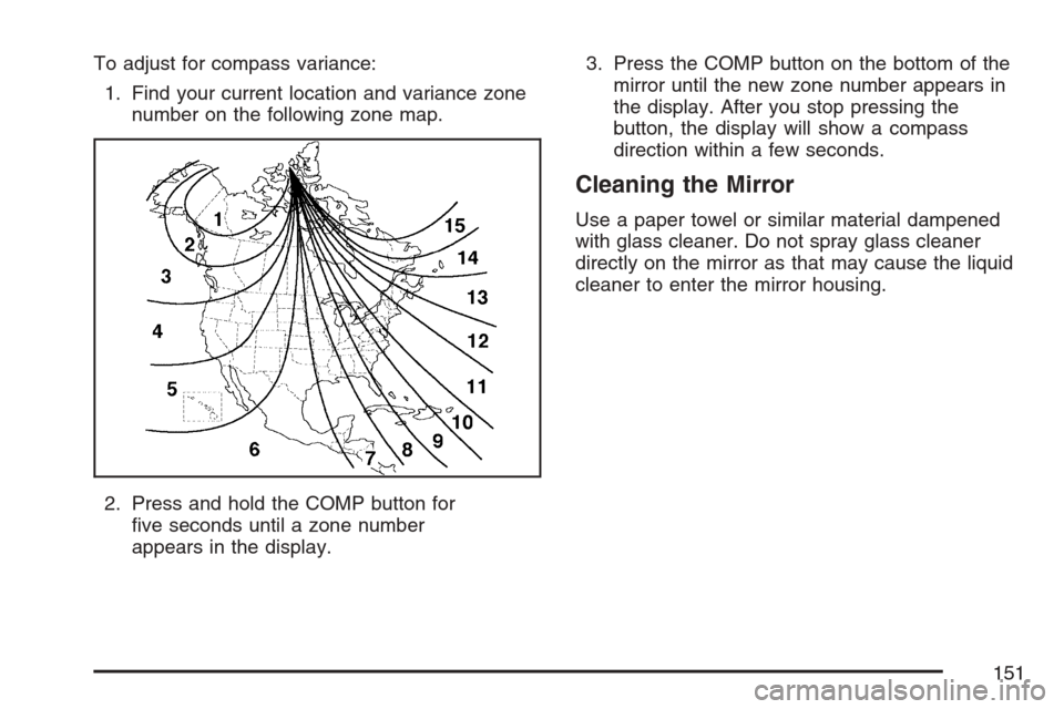 CHEVROLET AVALANCHE 2007 2.G Owners Manual To adjust for compass variance:
1. Find your current location and variance zone
number on the following zone map.
2. Press and hold the COMP button for
�ve seconds until a zone number
appears in the d