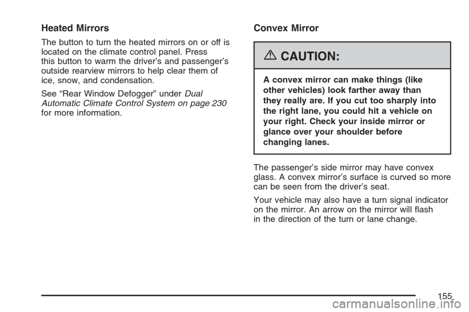 CHEVROLET AVALANCHE 2007 2.G Owners Manual Heated Mirrors
The button to turn the heated mirrors on or off is
located on the climate control panel. Press
this button to warm the driver’s and passenger’s
outside rearview mirrors to help clea