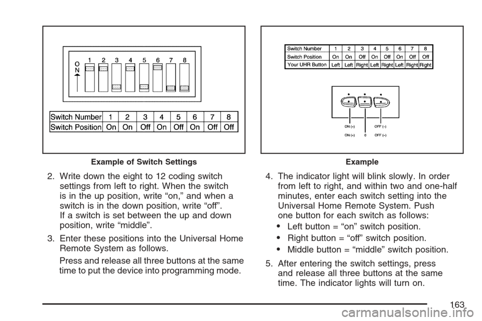 CHEVROLET AVALANCHE 2007 2.G Owners Manual 2. Write down the eight to 12 coding switch
settings from left to right. When the switch
is in the up position, write “on,” and when a
switch is in the down position, write “off”.
If a switch 