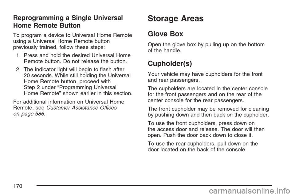 CHEVROLET AVALANCHE 2007 2.G Owners Manual Reprogramming a Single Universal
Home Remote Button
To program a device to Universal Home Remote
using a Universal Home Remote button
previously trained, follow these steps:
1. Press and hold the desi