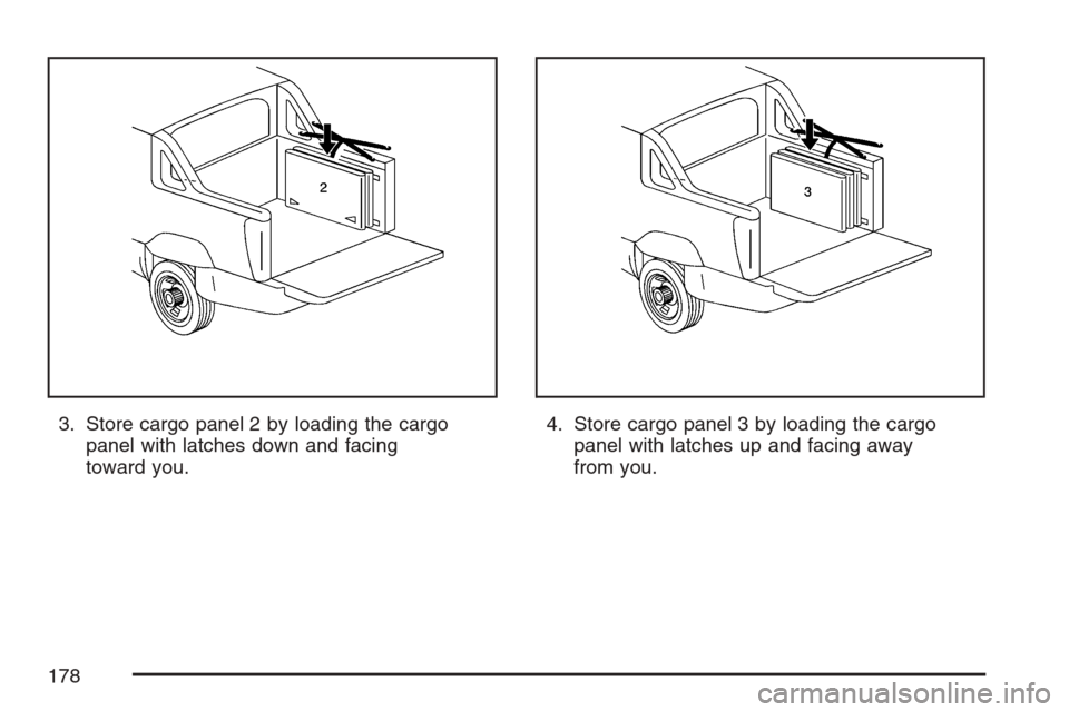 CHEVROLET AVALANCHE 2007 2.G Owners Manual 3. Store cargo panel 2 by loading the cargo
panel with latches down and facing
toward you.4. Store cargo panel 3 by loading the cargo
panel with latches up and facing away
from you.
178 