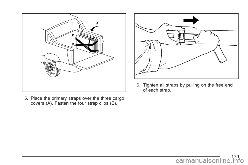 CHEVROLET AVALANCHE 2007 2.G Owners Manual 5. Place the primary straps over the three cargo
covers (A). Fasten the four strap clips (B).6. Tighten all straps by pulling on the free end
of each strap.
179 