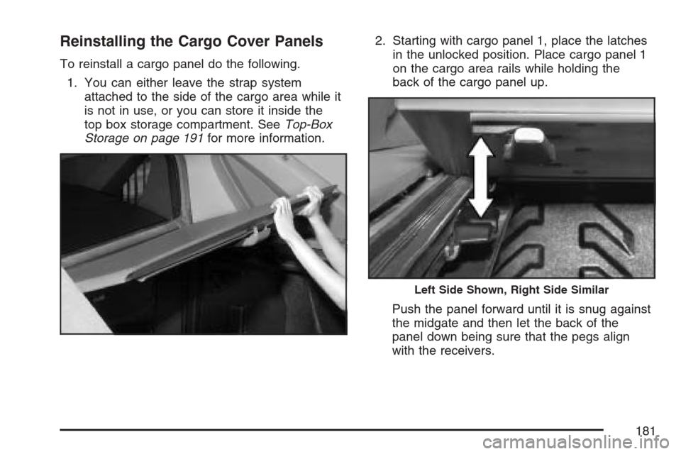 CHEVROLET AVALANCHE 2007 2.G Owners Manual Reinstalling the Cargo Cover Panels
To reinstall a cargo panel do the following.
1. You can either leave the strap system
attached to the side of the cargo area while it
is not in use, or you can stor