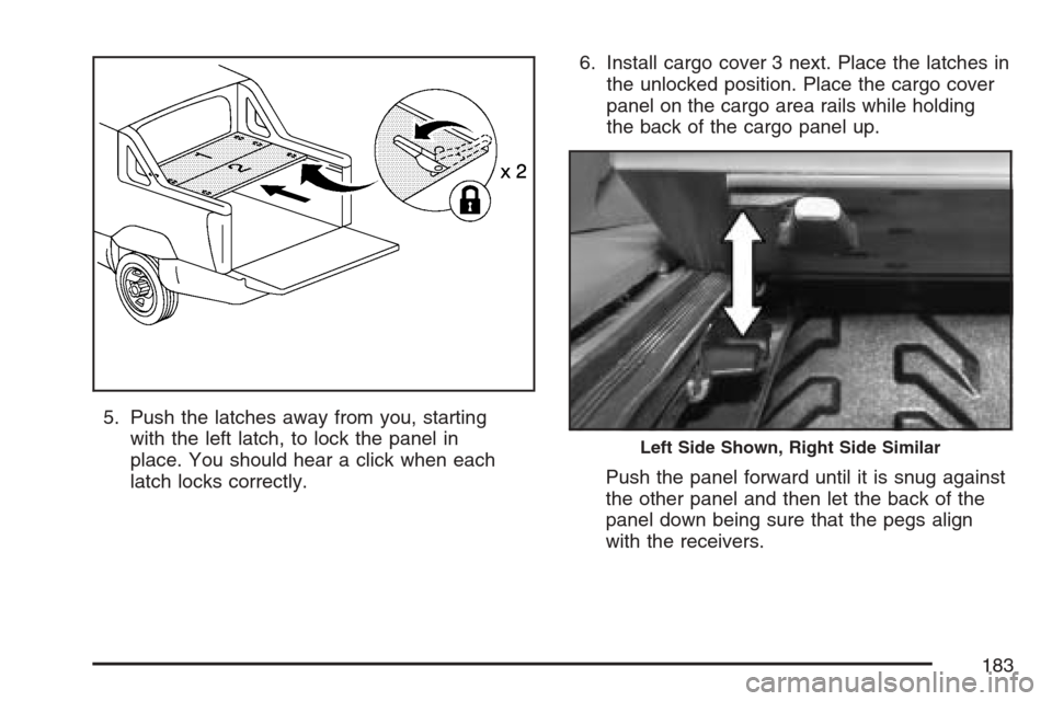 CHEVROLET AVALANCHE 2007 2.G Owners Manual 5. Push the latches away from you, starting
with the left latch, to lock the panel in
place. You should hear a click when each
latch locks correctly.6. Install cargo cover 3 next. Place the latches in