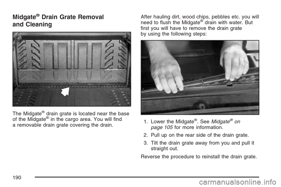 CHEVROLET AVALANCHE 2007 2.G Owners Manual Midgate®Drain Grate Removal
and Cleaning
The Midgate®drain grate is located near the base
of the Midgate®in the cargo area. You will �nd
a removable drain grate covering the drain.After hauling dir