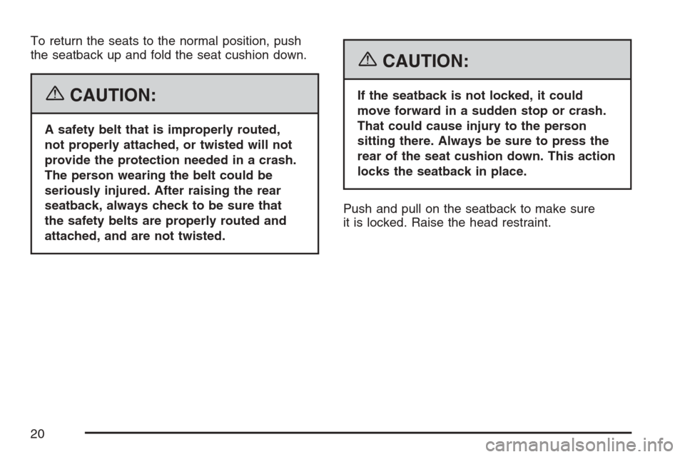 CHEVROLET AVALANCHE 2007 2.G User Guide To return the seats to the normal position, push
the seatback up and fold the seat cushion down.
{CAUTION:
A safety belt that is improperly routed,
not properly attached, or twisted will not
provide t CHEVROLET AVALANCHE 2007 2.G User Guide To return the seats to the normal position, push
the seatback up and fold the seat cushion down.
{CAUTION:
A safety belt that is improperly routed,
not properly attached, or twisted will not
provide t