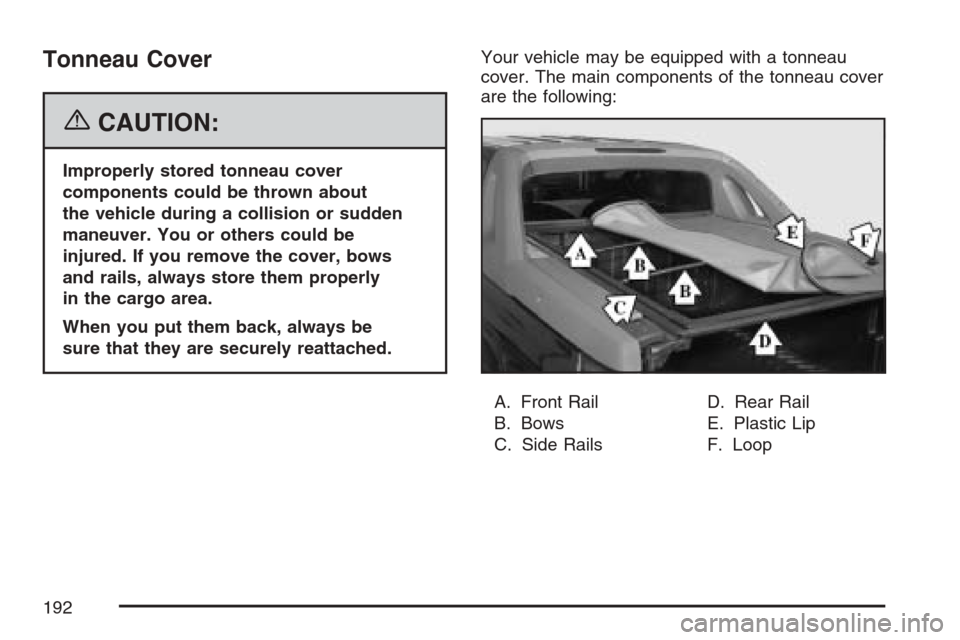 CHEVROLET AVALANCHE 2007 2.G Owners Manual Tonneau Cover
{CAUTION:
Improperly stored tonneau cover
components could be thrown about
the vehicle during a collision or sudden
maneuver. You or others could be
injured. If you remove the cover, bow